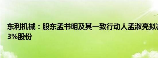 东利机械：股东孟书明及其一致行动人孟淑亮拟减持不超过3%股份