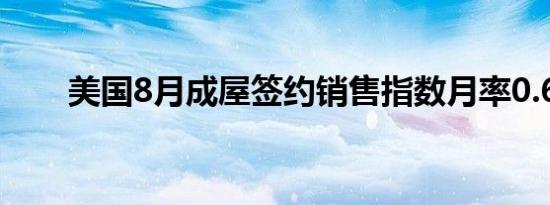 美国8月成屋签约销售指数月率0.6%