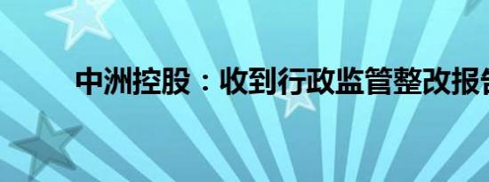 中洲控股：收到行政监管整改报告