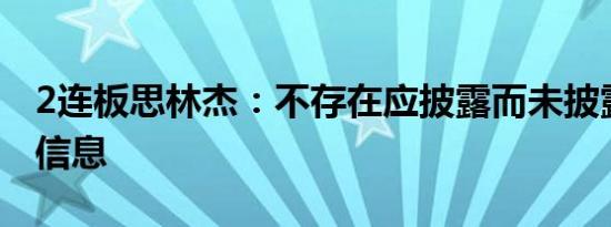 2连板思林杰：不存在应披露而未披露的重大信息