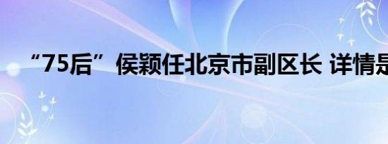 “75后”侯颖任北京市副区长 详情是怎样