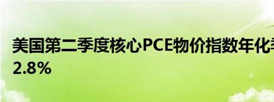 美国第二季度核心PCE物价指数年化季率终值2.8%