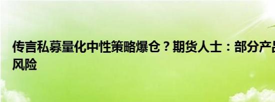 传言私募量化中性策略爆仓？期货人士：部分产品触发强平风险