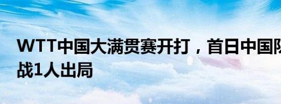 WTT中国大满贯赛开打，首日中国队13人出战1人出局