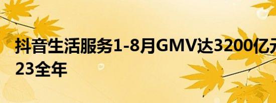 抖音生活服务1-8月GMV达3200亿元，超2023全年