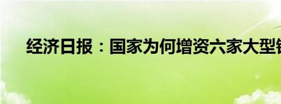 经济日报：国家为何增资六家大型银行