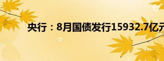 央行：8月国债发行15932.7亿元