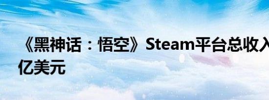 《黑神话：悟空》Steam平台总收入超过10亿美元