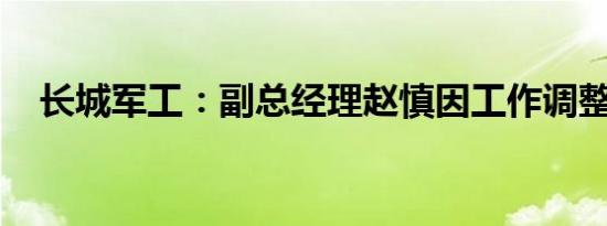 长城军工：副总经理赵慎因工作调整辞职