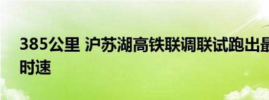 385公里 沪苏湖高铁联调联试跑出最高试验时速