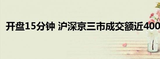 开盘15分钟 沪深京三市成交额近4000亿元