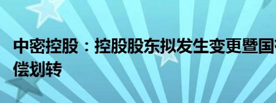 中密控股：控股股东拟发生变更暨国有股权无偿划转