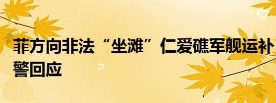 菲方向非法“坐滩”仁爱礁军舰运补，中国海警回应