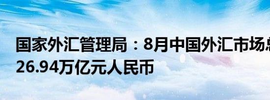 国家外汇管理局：8月中国外汇市场总计成交26.94万亿元人民币