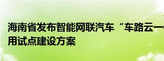 海南省发布智能网联汽车“车路云一体化”应用试点建设方案