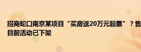 招商蛇口南京某项目“买房送20万元股票”？售楼处回应：目前活动已下架