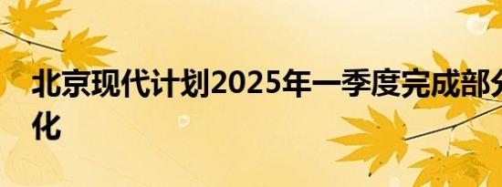 北京现代计划2025年一季度完成部分人员优化