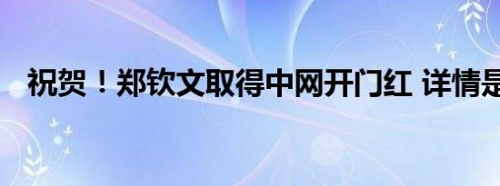 祝贺！郑钦文取得中网开门红 详情是怎样