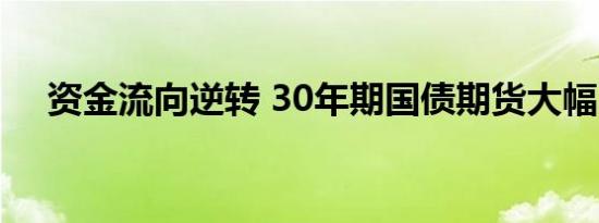 资金流向逆转 30年期国债期货大幅回调