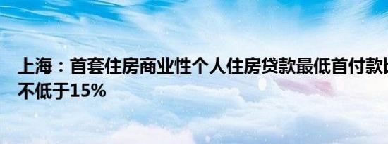 上海：首套住房商业性个人住房贷款最低首付款比例调整为不低于15%