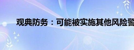 观典防务：可能被实施其他风险警示