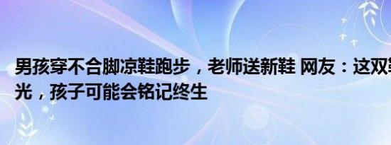 男孩穿不合脚凉鞋跑步，老师送新鞋 网友：这双鞋就像一道光，孩子可能会铭记终生