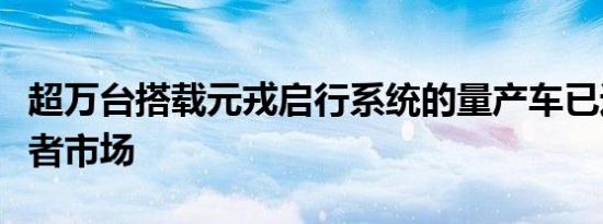 超万台搭载元戎启行系统的量产车已进入消费者市场