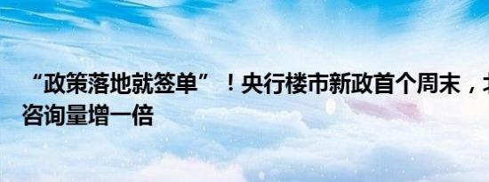 “政策落地就签单”！央行楼市新政首个周末，北京有新盘咨询量增一倍