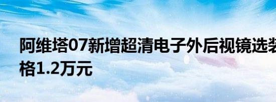 阿维塔07新增超清电子外后视镜选装包，价格1.2万元