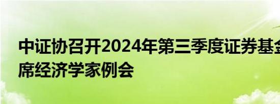 中证协召开2024年第三季度证券基金行业首席经济学家例会