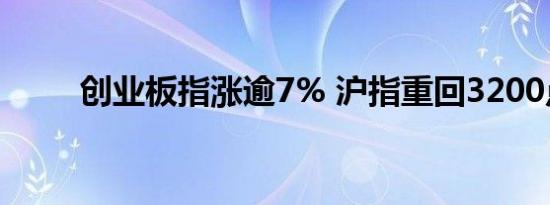 创业板指涨逾7% 沪指重回3200点