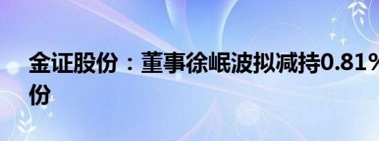 金证股份：董事徐岷波拟减持0.81%公司股份