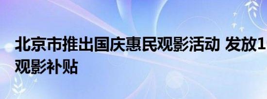 北京市推出国庆惠民观影活动 发放1000万元观影补贴