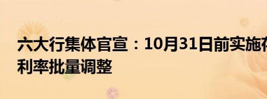 六大行集体官宣：10月31日前实施存量房贷利率批量调整