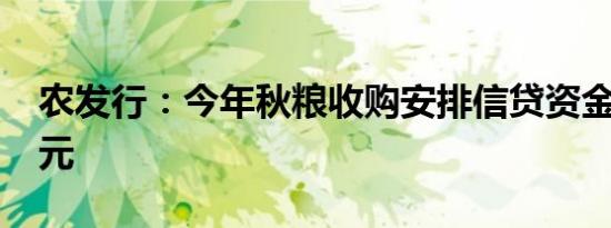 农发行：今年秋粮收购安排信贷资金2000亿元