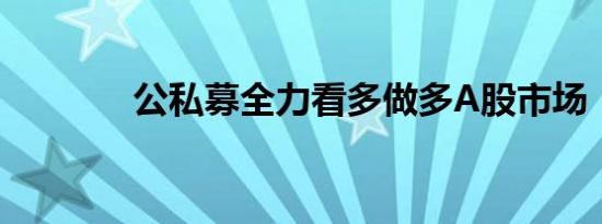 公私募全力看多做多A股市场