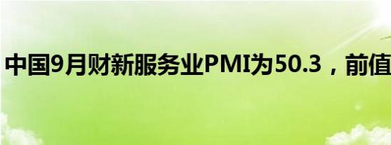 中国9月财新服务业PMI为50.3，前值为51.6