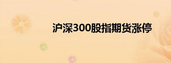 沪深300股指期货涨停