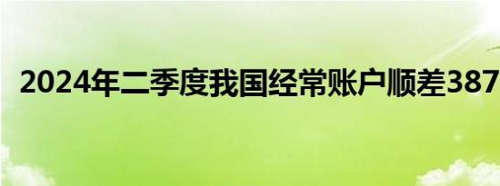 2024年二季度我国经常账户顺差3876亿元