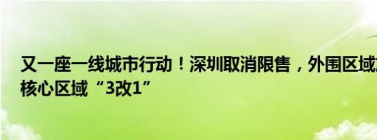 又一座一线城市行动！深圳取消限售，外围区域放开限购，核心区域“3改1”