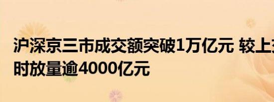 沪深京三市成交额突破1万亿元 较上交易日此时放量逾4000亿元