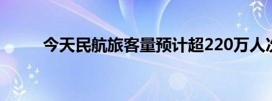 今天民航旅客量预计超220万人次