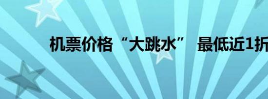 机票价格“大跳水” 最低近1折