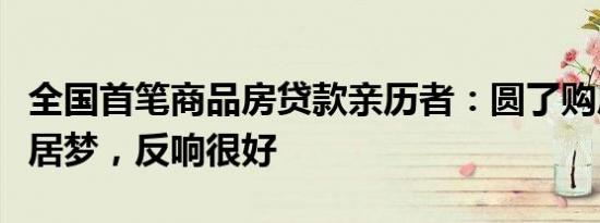 全国首笔商品房贷款亲历者：圆了购房者的安居梦，反响很好