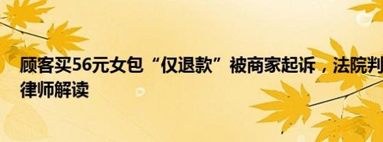 顾客买56元女包“仅退款”被商家起诉，法院判赔400元，律师解读