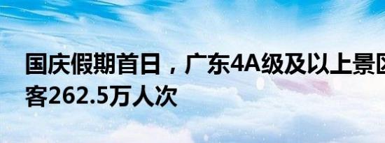 国庆假期首日，广东4A级及以上景区接待游客262.5万人次