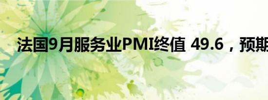 法国9月服务业PMI终值 49.6，预期48.3