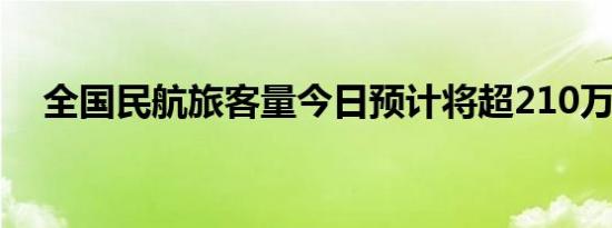 全国民航旅客量今日预计将超210万人次