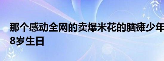 那个感动全网的卖爆米花的脑瘫少年，迎来18岁生日