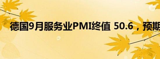 德国9月服务业PMI终值 50.6，预期50.6